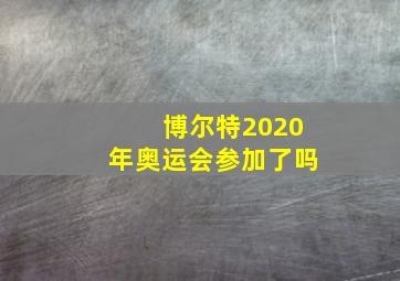 博尔特2020年奥运会参加了吗