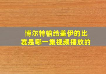 博尔特输给盖伊的比赛是哪一集视频播放的