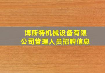 博斯特机械设备有限公司管理人员招聘信息