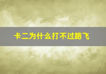 卡二为什么打不过路飞