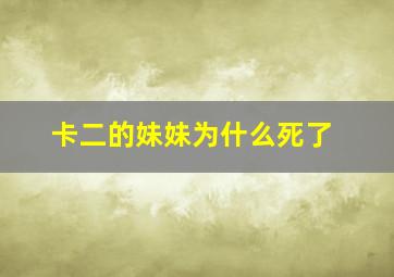 卡二的妹妹为什么死了