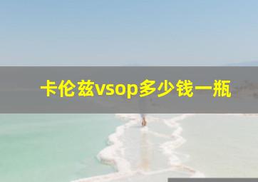 卡伦兹vsop多少钱一瓶