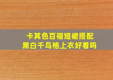 卡其色百褶短裙搭配黑白千鸟格上衣好看吗