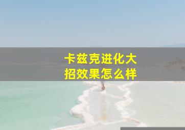 卡兹克进化大招效果怎么样