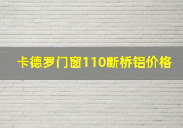 卡德罗门窗110断桥铝价格