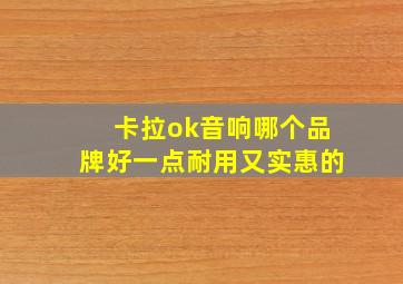 卡拉ok音响哪个品牌好一点耐用又实惠的