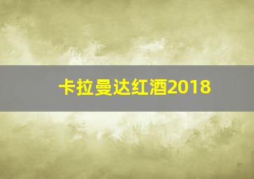 卡拉曼达红酒2018