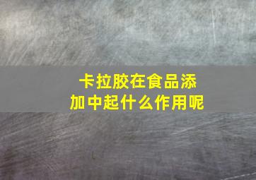 卡拉胶在食品添加中起什么作用呢