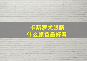 卡斯罗犬眼睛什么颜色最好看