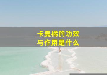 卡曼橘的功效与作用是什么