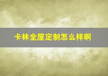 卡林全屋定制怎么样啊