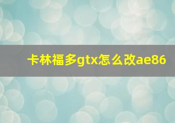 卡林福多gtx怎么改ae86