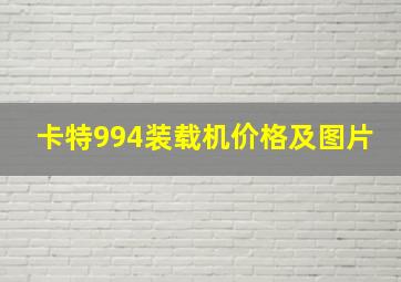 卡特994装载机价格及图片