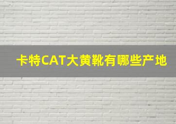 卡特CAT大黄靴有哪些产地