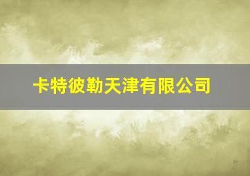 卡特彼勒天津有限公司