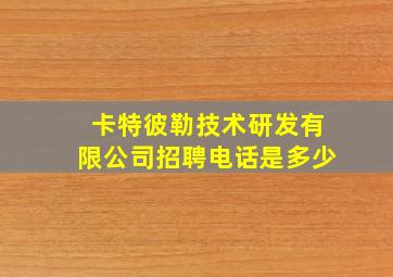 卡特彼勒技术研发有限公司招聘电话是多少