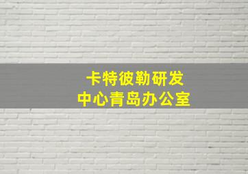 卡特彼勒研发中心青岛办公室