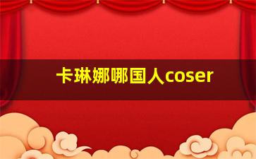 卡琳娜哪国人coser