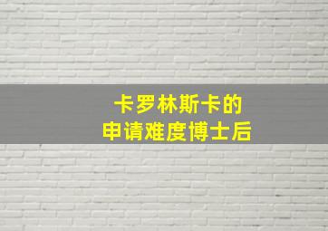 卡罗林斯卡的申请难度博士后