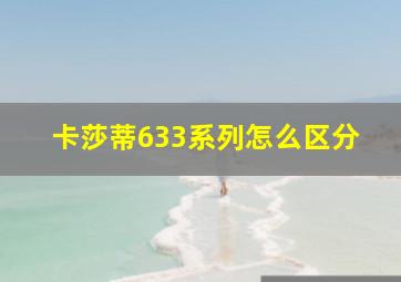 卡莎蒂633系列怎么区分