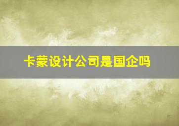 卡蒙设计公司是国企吗