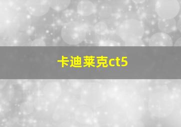 卡迪莱克ct5