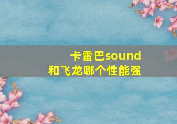 卡雷巴sound和飞龙哪个性能强