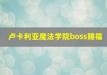 卢卡利亚魔法学院boss赐福