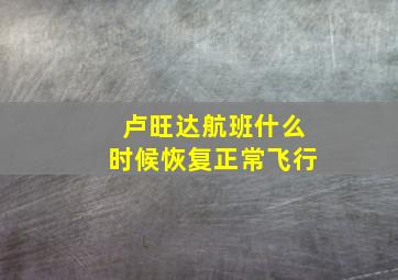 卢旺达航班什么时候恢复正常飞行