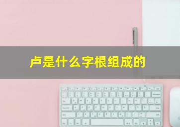 卢是什么字根组成的