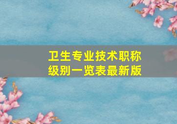 卫生专业技术职称级别一览表最新版