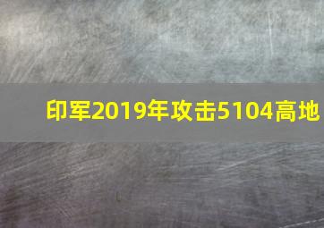 印军2019年攻击5104高地