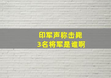 印军声称击毙3名将军是谁啊