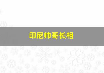 印尼帅哥长相