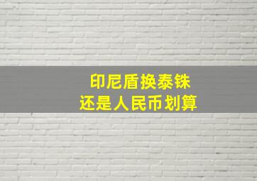 印尼盾换泰铢还是人民币划算