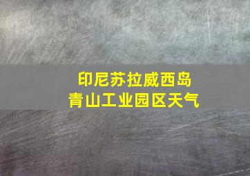 印尼苏拉威西岛青山工业园区天气