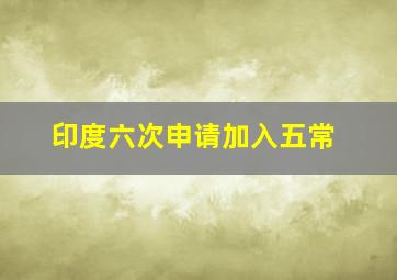 印度六次申请加入五常