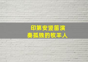 印第安竖笛演奏孤独的牧羊人