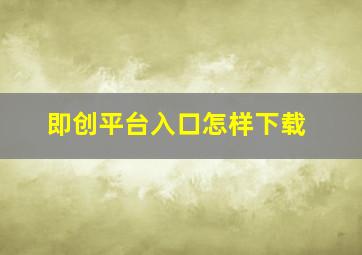 即创平台入口怎样下载