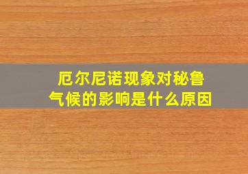 厄尔尼诺现象对秘鲁气候的影响是什么原因