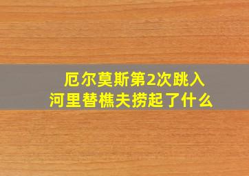 厄尔莫斯第2次跳入河里替樵夫捞起了什么