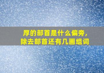 厚的部首是什么偏旁,除去部首还有几画组词