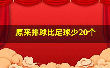 原来排球比足球少20个