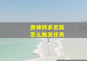 原神阿多尼斯怎么触发任务