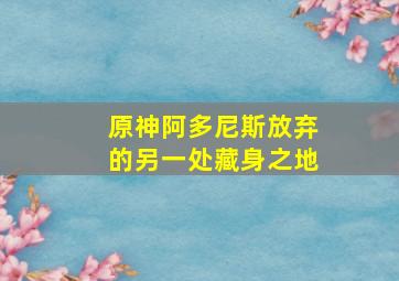 原神阿多尼斯放弃的另一处藏身之地