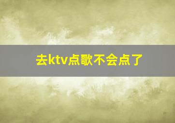 去ktv点歌不会点了