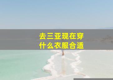 去三亚现在穿什么衣服合适