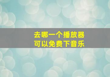 去哪一个播放器可以免费下音乐