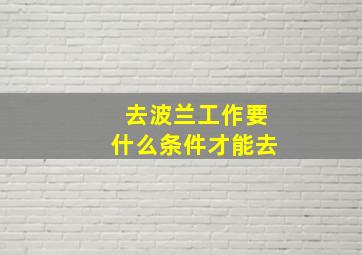 去波兰工作要什么条件才能去