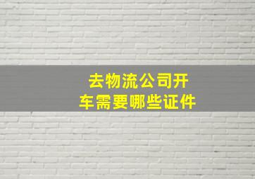 去物流公司开车需要哪些证件